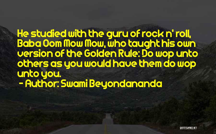 Swami Beyondananda Quotes: He Studied With The Guru Of Rock N' Roll, Baba Oom Mow Mow, Who Taught His Own Version Of The