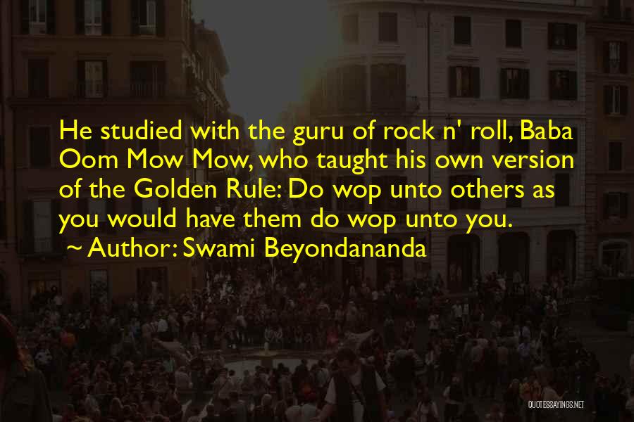 Swami Beyondananda Quotes: He Studied With The Guru Of Rock N' Roll, Baba Oom Mow Mow, Who Taught His Own Version Of The