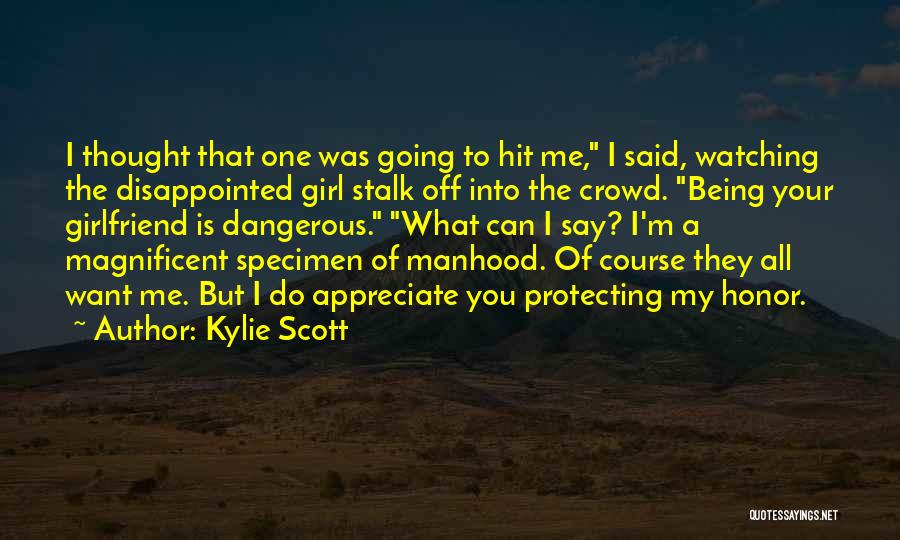 Kylie Scott Quotes: I Thought That One Was Going To Hit Me, I Said, Watching The Disappointed Girl Stalk Off Into The Crowd.