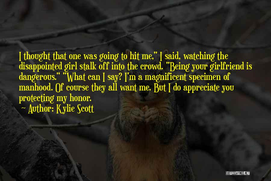 Kylie Scott Quotes: I Thought That One Was Going To Hit Me, I Said, Watching The Disappointed Girl Stalk Off Into The Crowd.