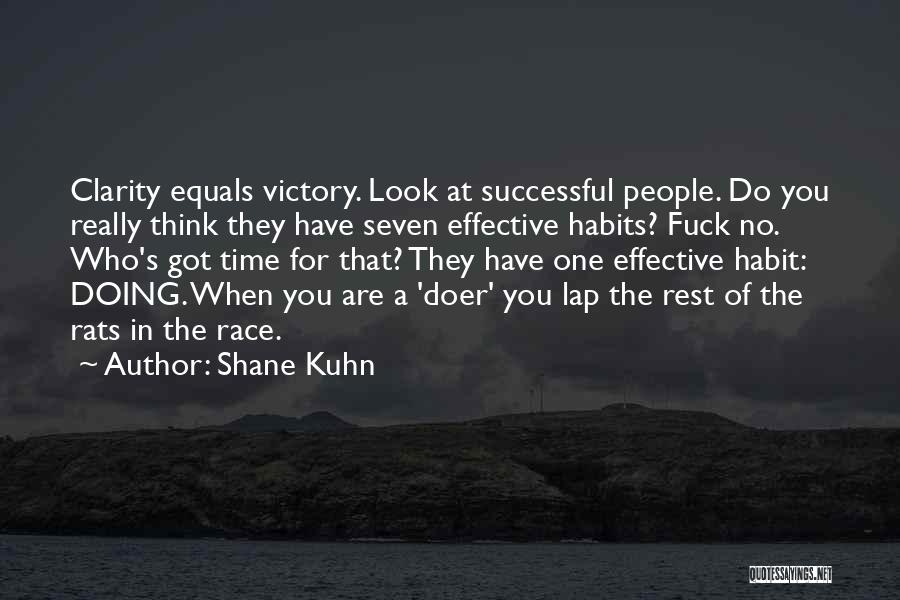 Shane Kuhn Quotes: Clarity Equals Victory. Look At Successful People. Do You Really Think They Have Seven Effective Habits? Fuck No. Who's Got