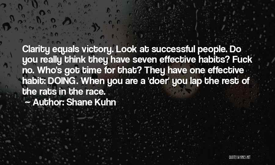 Shane Kuhn Quotes: Clarity Equals Victory. Look At Successful People. Do You Really Think They Have Seven Effective Habits? Fuck No. Who's Got