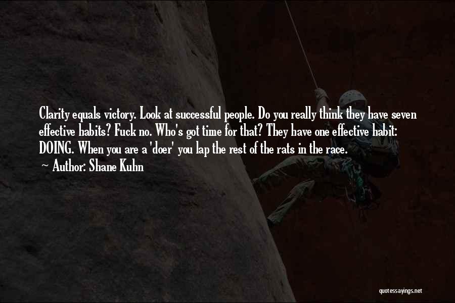 Shane Kuhn Quotes: Clarity Equals Victory. Look At Successful People. Do You Really Think They Have Seven Effective Habits? Fuck No. Who's Got