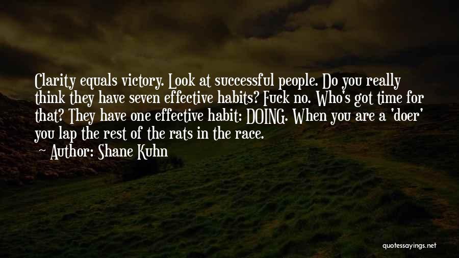 Shane Kuhn Quotes: Clarity Equals Victory. Look At Successful People. Do You Really Think They Have Seven Effective Habits? Fuck No. Who's Got