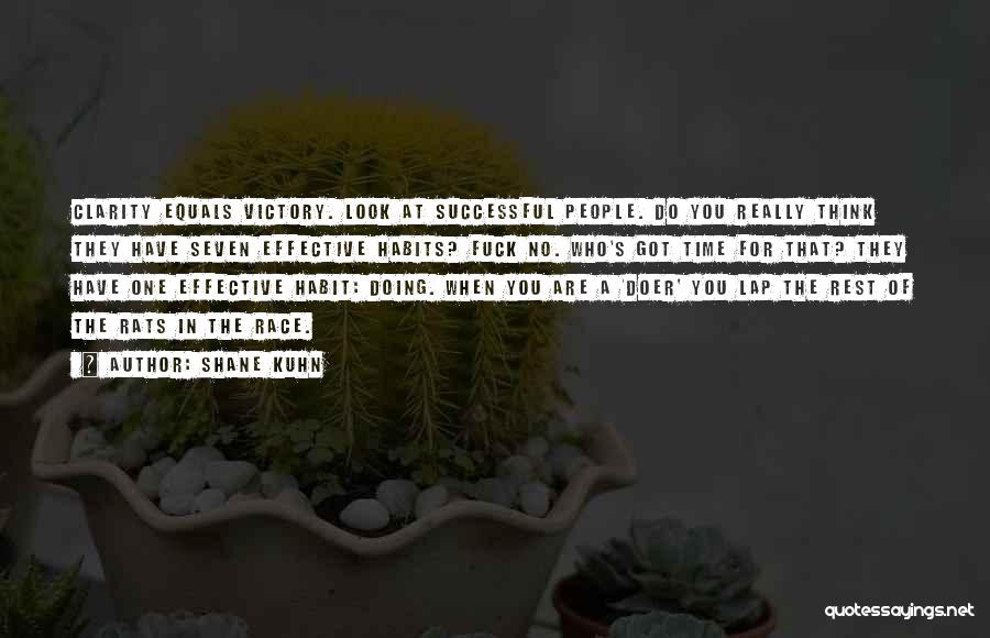 Shane Kuhn Quotes: Clarity Equals Victory. Look At Successful People. Do You Really Think They Have Seven Effective Habits? Fuck No. Who's Got