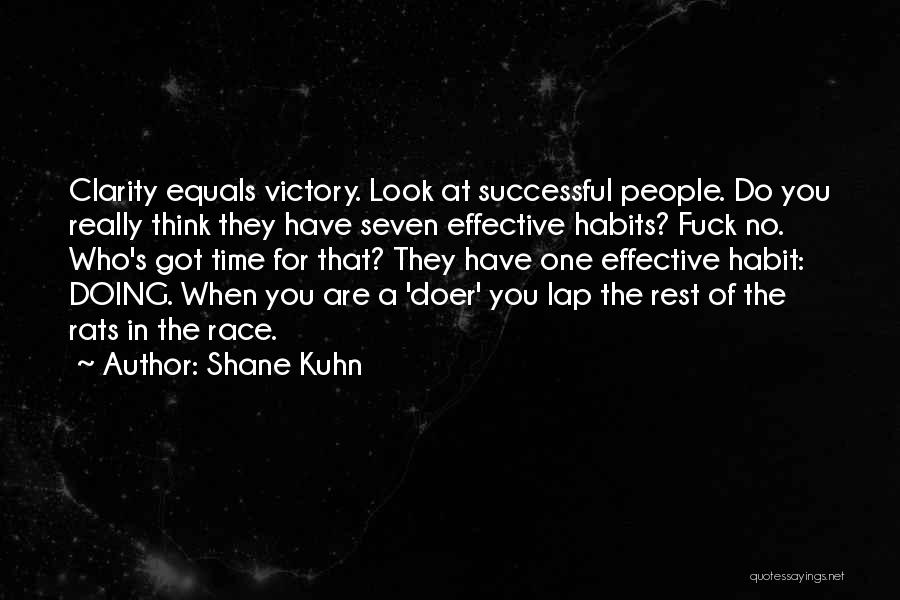 Shane Kuhn Quotes: Clarity Equals Victory. Look At Successful People. Do You Really Think They Have Seven Effective Habits? Fuck No. Who's Got