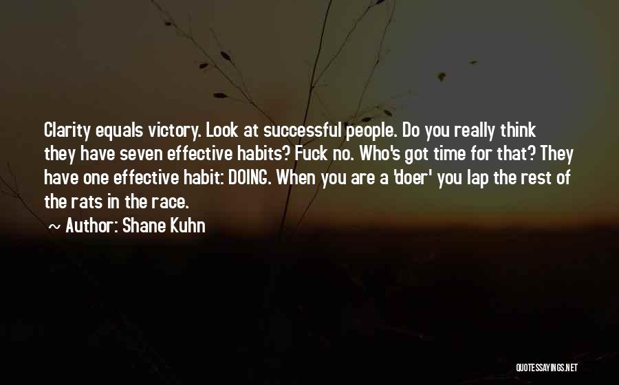 Shane Kuhn Quotes: Clarity Equals Victory. Look At Successful People. Do You Really Think They Have Seven Effective Habits? Fuck No. Who's Got