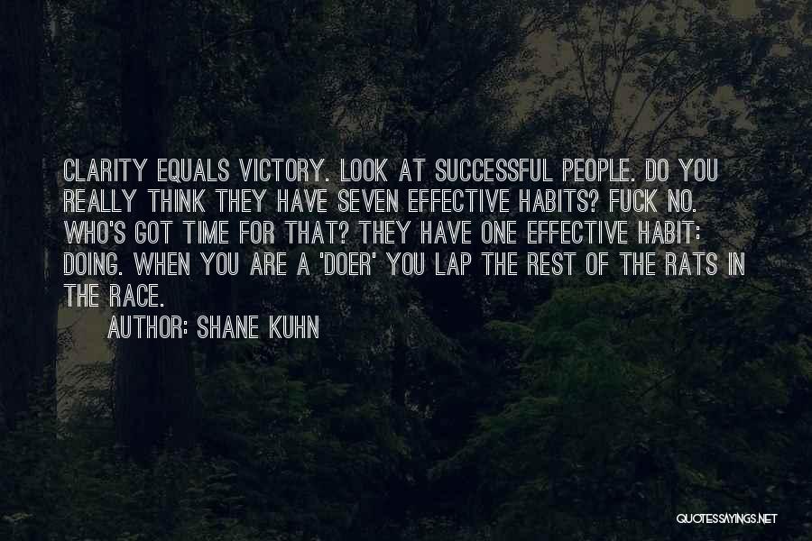 Shane Kuhn Quotes: Clarity Equals Victory. Look At Successful People. Do You Really Think They Have Seven Effective Habits? Fuck No. Who's Got