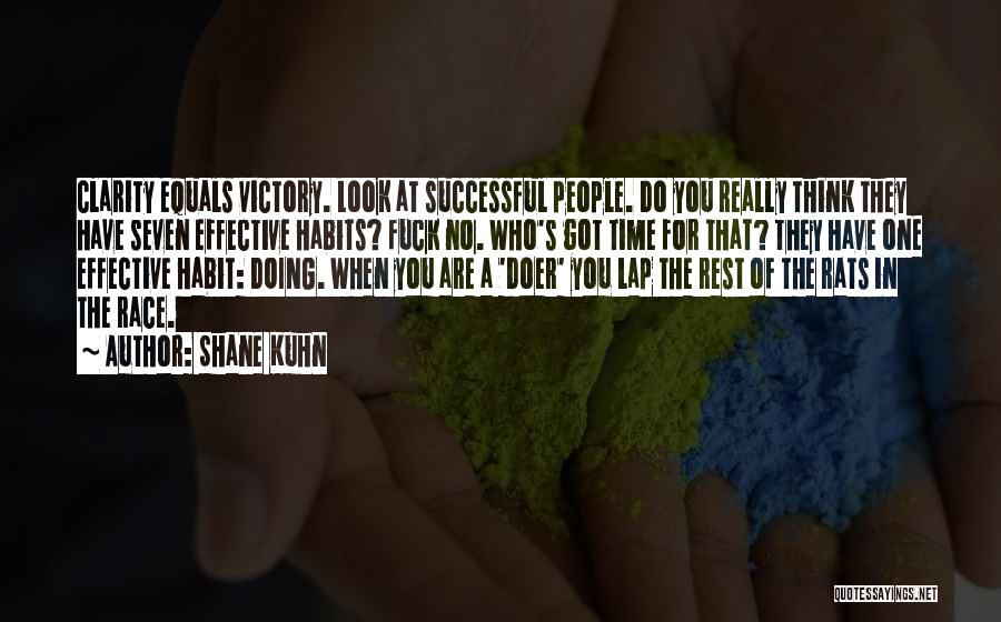 Shane Kuhn Quotes: Clarity Equals Victory. Look At Successful People. Do You Really Think They Have Seven Effective Habits? Fuck No. Who's Got