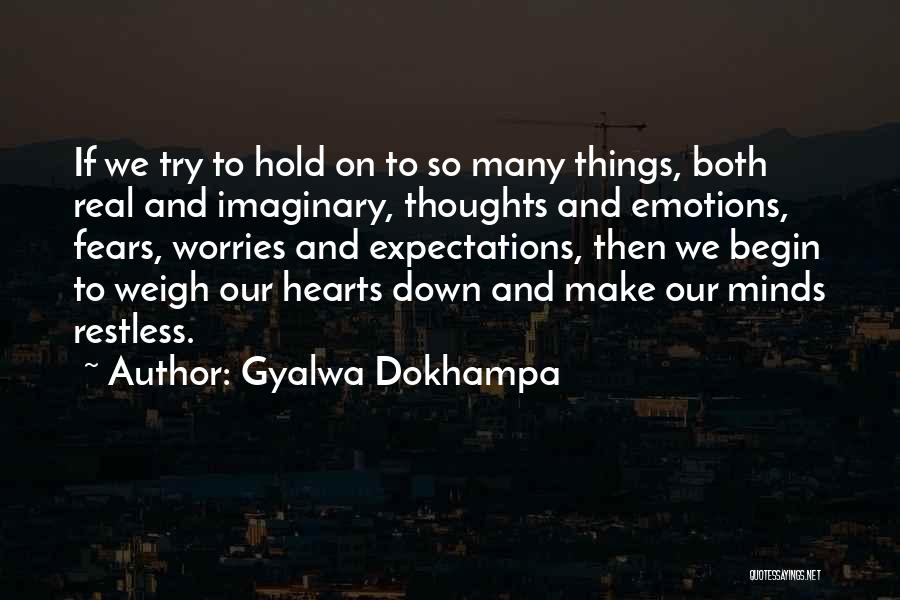 Gyalwa Dokhampa Quotes: If We Try To Hold On To So Many Things, Both Real And Imaginary, Thoughts And Emotions, Fears, Worries And