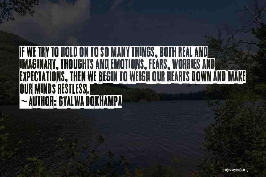 Gyalwa Dokhampa Quotes: If We Try To Hold On To So Many Things, Both Real And Imaginary, Thoughts And Emotions, Fears, Worries And