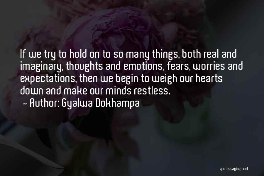 Gyalwa Dokhampa Quotes: If We Try To Hold On To So Many Things, Both Real And Imaginary, Thoughts And Emotions, Fears, Worries And