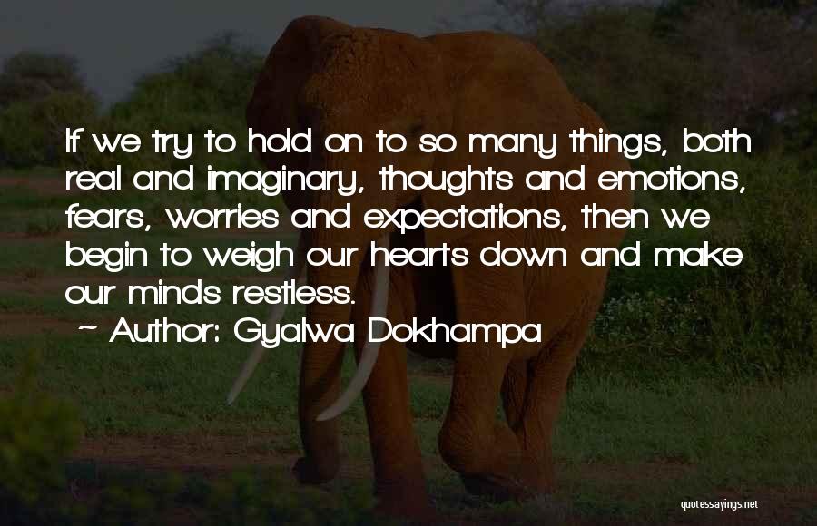 Gyalwa Dokhampa Quotes: If We Try To Hold On To So Many Things, Both Real And Imaginary, Thoughts And Emotions, Fears, Worries And