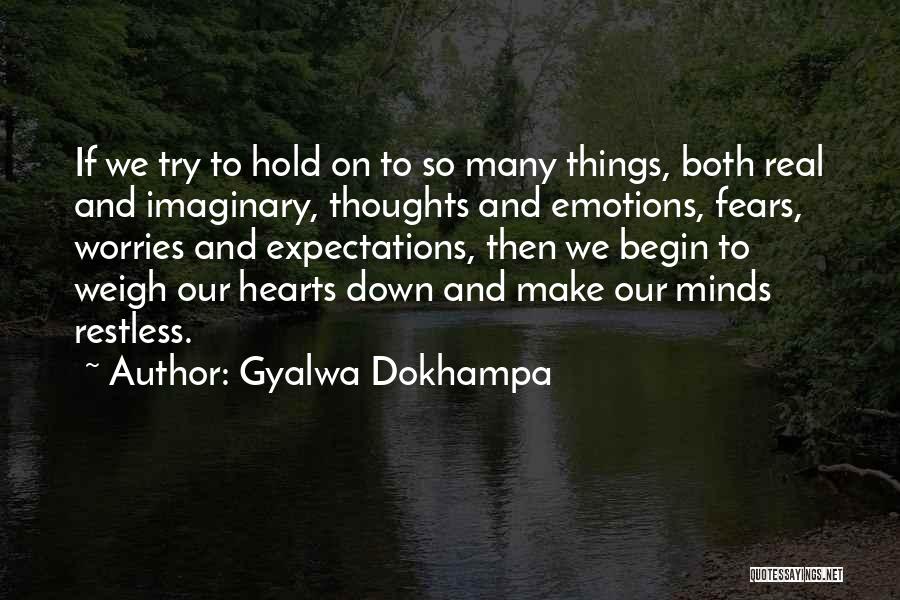 Gyalwa Dokhampa Quotes: If We Try To Hold On To So Many Things, Both Real And Imaginary, Thoughts And Emotions, Fears, Worries And