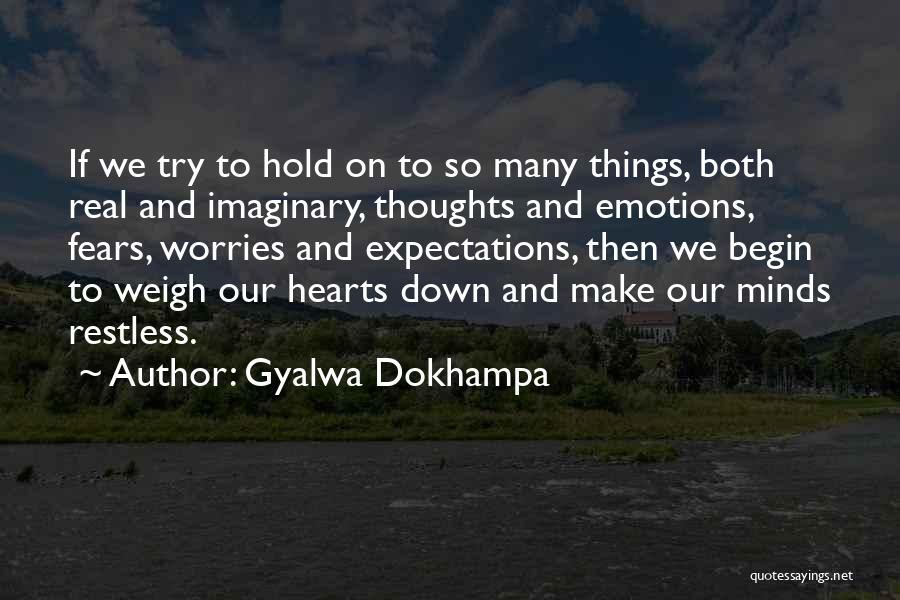 Gyalwa Dokhampa Quotes: If We Try To Hold On To So Many Things, Both Real And Imaginary, Thoughts And Emotions, Fears, Worries And