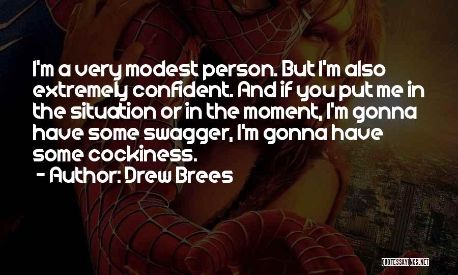 Drew Brees Quotes: I'm A Very Modest Person. But I'm Also Extremely Confident. And If You Put Me In The Situation Or In