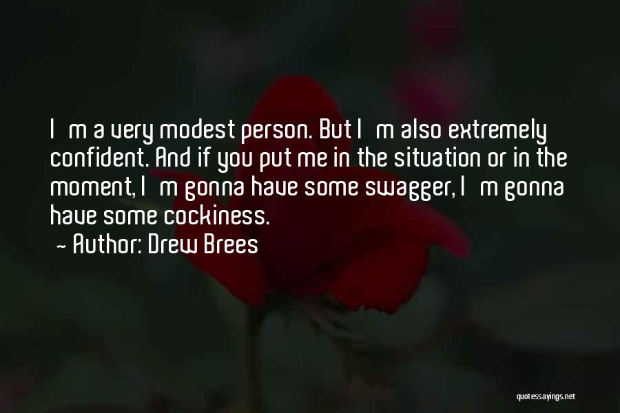 Drew Brees Quotes: I'm A Very Modest Person. But I'm Also Extremely Confident. And If You Put Me In The Situation Or In