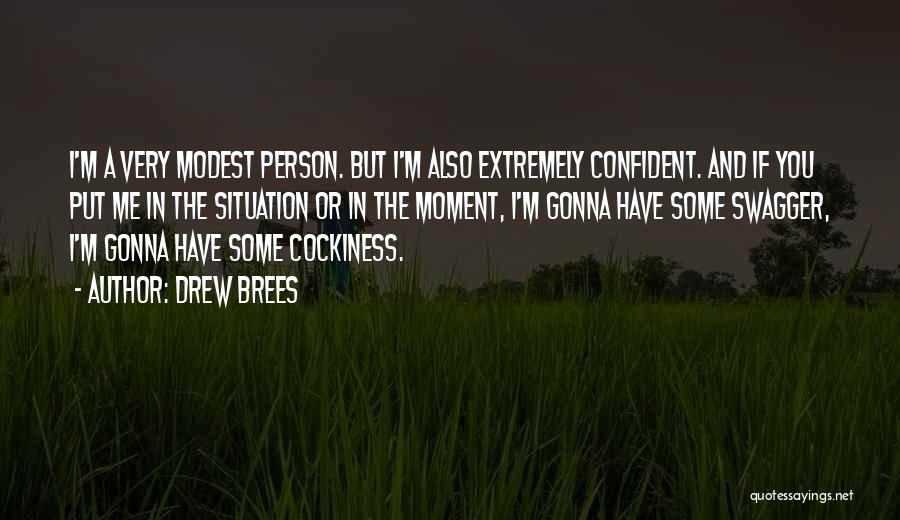 Drew Brees Quotes: I'm A Very Modest Person. But I'm Also Extremely Confident. And If You Put Me In The Situation Or In