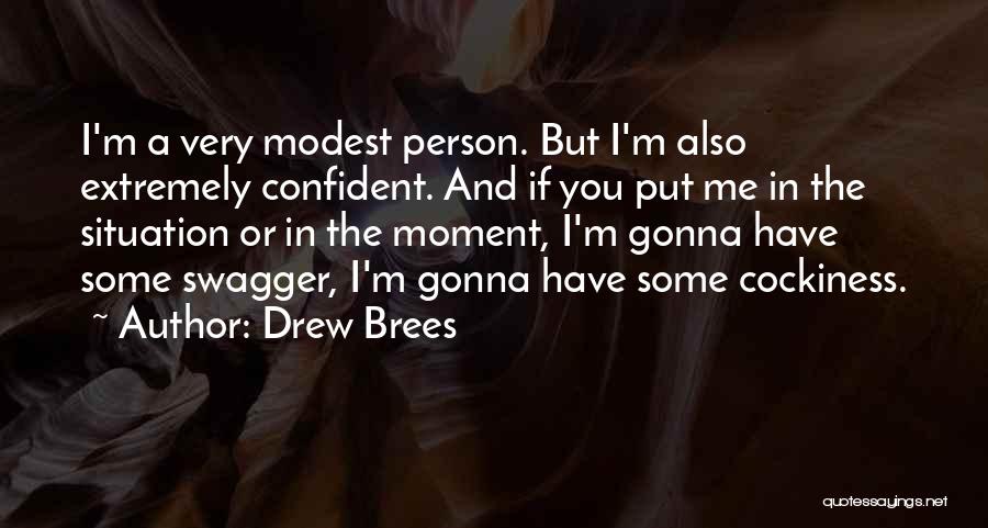 Drew Brees Quotes: I'm A Very Modest Person. But I'm Also Extremely Confident. And If You Put Me In The Situation Or In