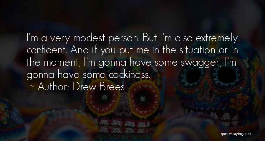 Drew Brees Quotes: I'm A Very Modest Person. But I'm Also Extremely Confident. And If You Put Me In The Situation Or In