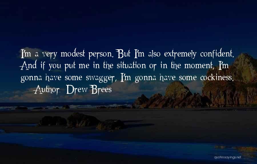 Drew Brees Quotes: I'm A Very Modest Person. But I'm Also Extremely Confident. And If You Put Me In The Situation Or In
