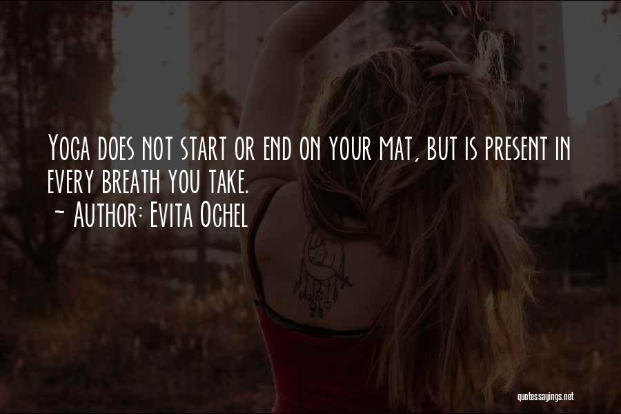 Evita Ochel Quotes: Yoga Does Not Start Or End On Your Mat, But Is Present In Every Breath You Take.