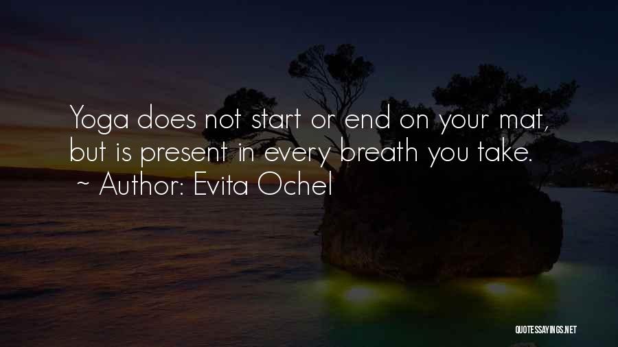 Evita Ochel Quotes: Yoga Does Not Start Or End On Your Mat, But Is Present In Every Breath You Take.
