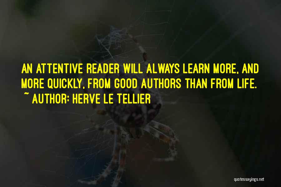 Herve Le Tellier Quotes: An Attentive Reader Will Always Learn More, And More Quickly, From Good Authors Than From Life.