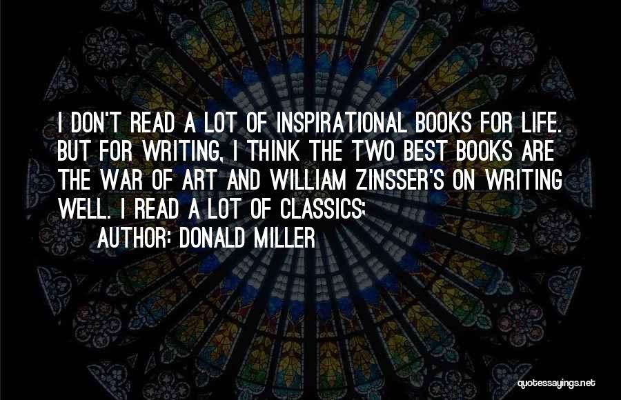 Donald Miller Quotes: I Don't Read A Lot Of Inspirational Books For Life. But For Writing, I Think The Two Best Books Are