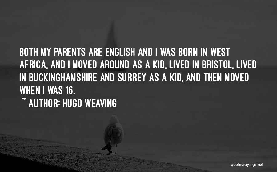Hugo Weaving Quotes: Both My Parents Are English And I Was Born In West Africa, And I Moved Around As A Kid, Lived