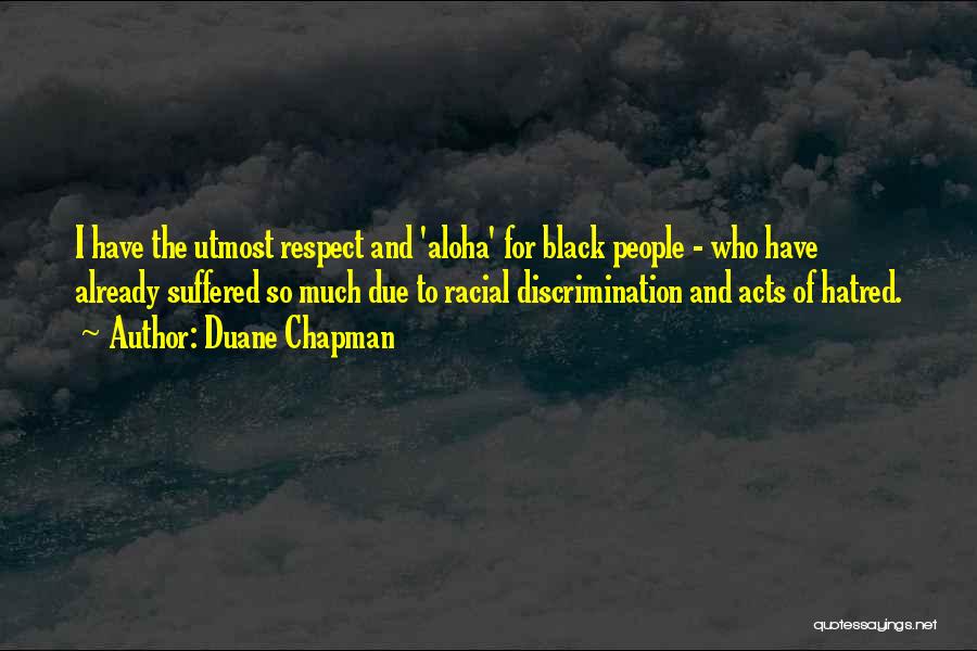 Duane Chapman Quotes: I Have The Utmost Respect And 'aloha' For Black People - Who Have Already Suffered So Much Due To Racial