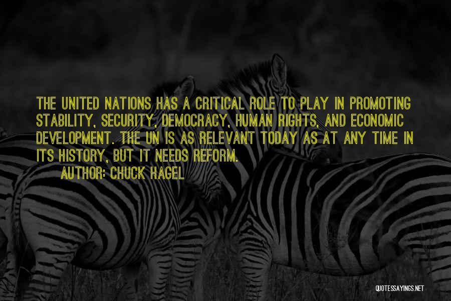 Chuck Hagel Quotes: The United Nations Has A Critical Role To Play In Promoting Stability, Security, Democracy, Human Rights, And Economic Development. The