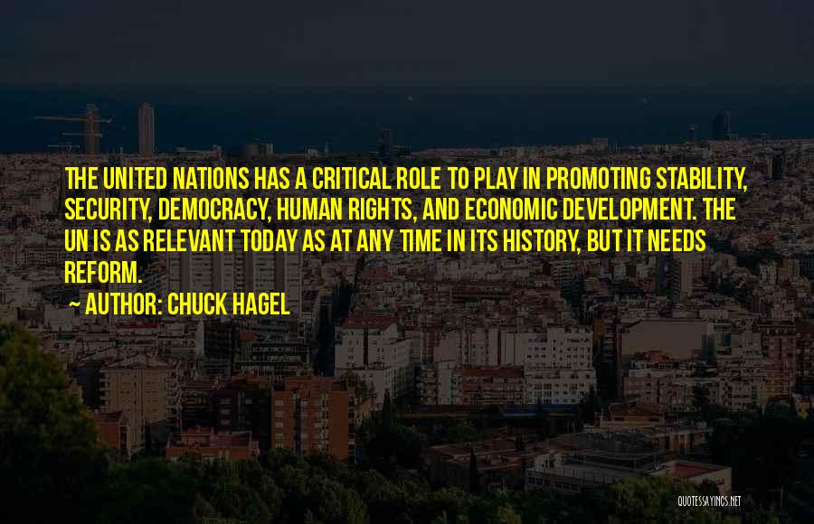 Chuck Hagel Quotes: The United Nations Has A Critical Role To Play In Promoting Stability, Security, Democracy, Human Rights, And Economic Development. The