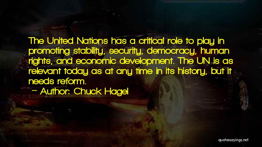 Chuck Hagel Quotes: The United Nations Has A Critical Role To Play In Promoting Stability, Security, Democracy, Human Rights, And Economic Development. The