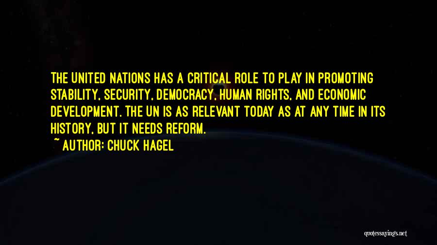 Chuck Hagel Quotes: The United Nations Has A Critical Role To Play In Promoting Stability, Security, Democracy, Human Rights, And Economic Development. The