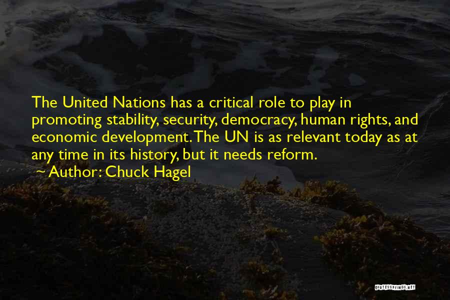 Chuck Hagel Quotes: The United Nations Has A Critical Role To Play In Promoting Stability, Security, Democracy, Human Rights, And Economic Development. The