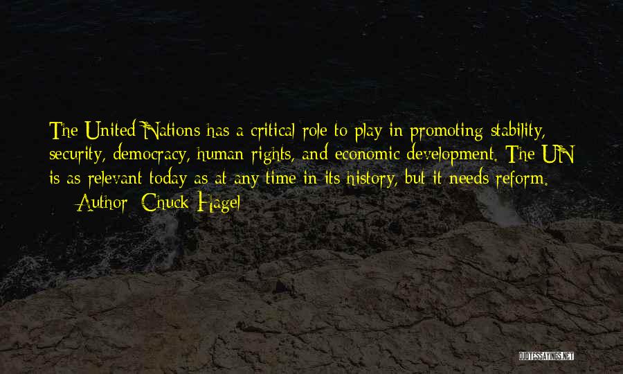 Chuck Hagel Quotes: The United Nations Has A Critical Role To Play In Promoting Stability, Security, Democracy, Human Rights, And Economic Development. The