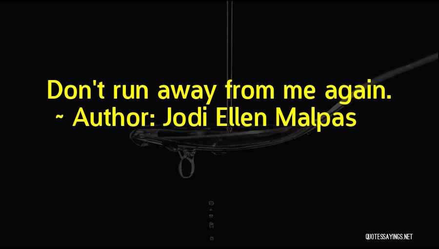 Jodi Ellen Malpas Quotes: Don't Run Away From Me Again.