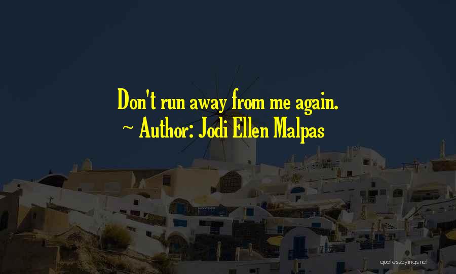 Jodi Ellen Malpas Quotes: Don't Run Away From Me Again.