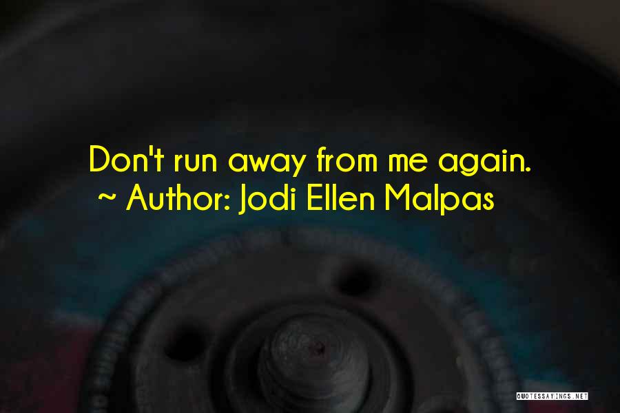 Jodi Ellen Malpas Quotes: Don't Run Away From Me Again.