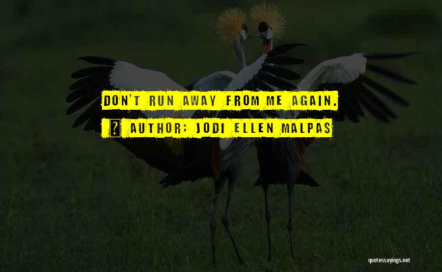 Jodi Ellen Malpas Quotes: Don't Run Away From Me Again.