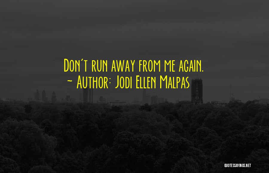 Jodi Ellen Malpas Quotes: Don't Run Away From Me Again.