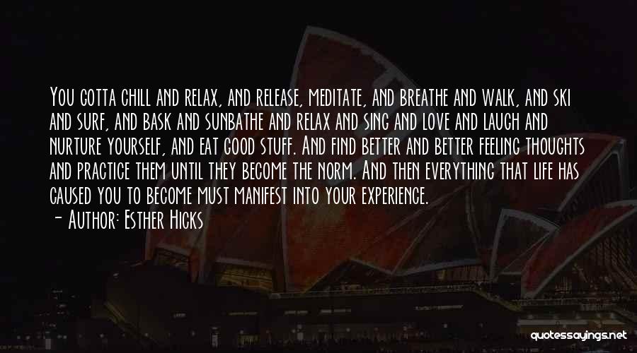 Esther Hicks Quotes: You Gotta Chill And Relax, And Release, Meditate, And Breathe And Walk, And Ski And Surf, And Bask And Sunbathe