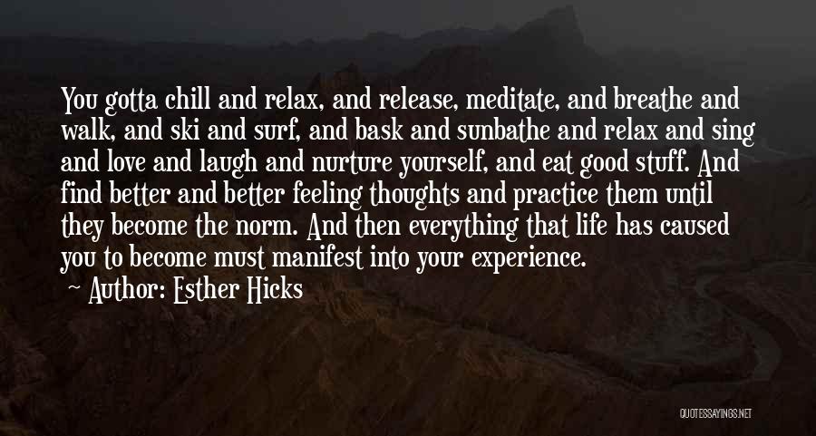 Esther Hicks Quotes: You Gotta Chill And Relax, And Release, Meditate, And Breathe And Walk, And Ski And Surf, And Bask And Sunbathe