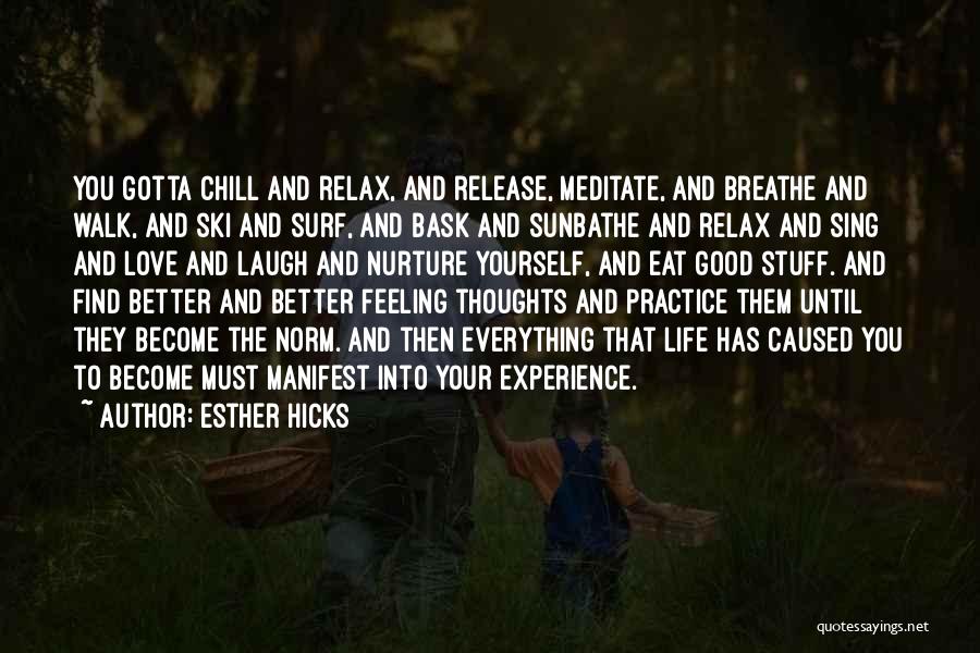 Esther Hicks Quotes: You Gotta Chill And Relax, And Release, Meditate, And Breathe And Walk, And Ski And Surf, And Bask And Sunbathe