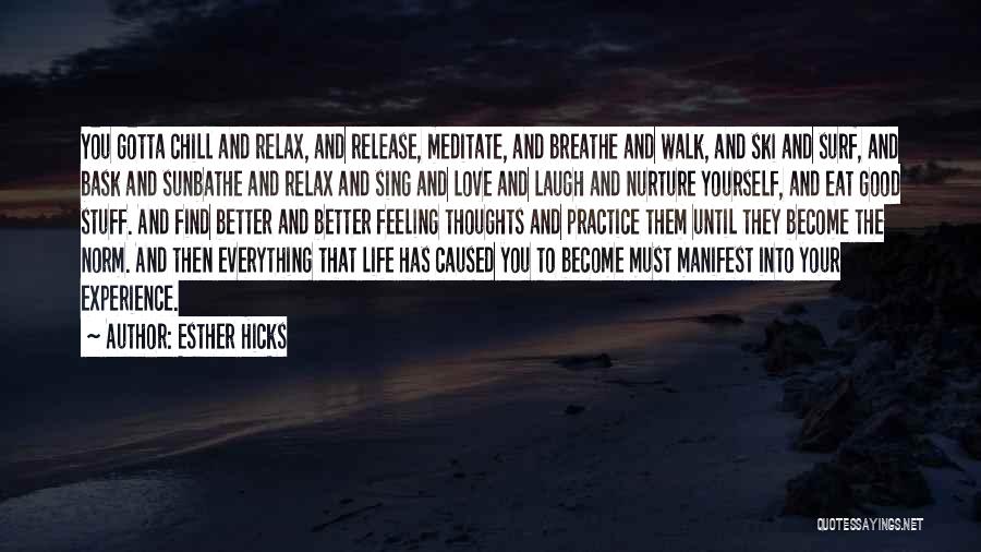 Esther Hicks Quotes: You Gotta Chill And Relax, And Release, Meditate, And Breathe And Walk, And Ski And Surf, And Bask And Sunbathe