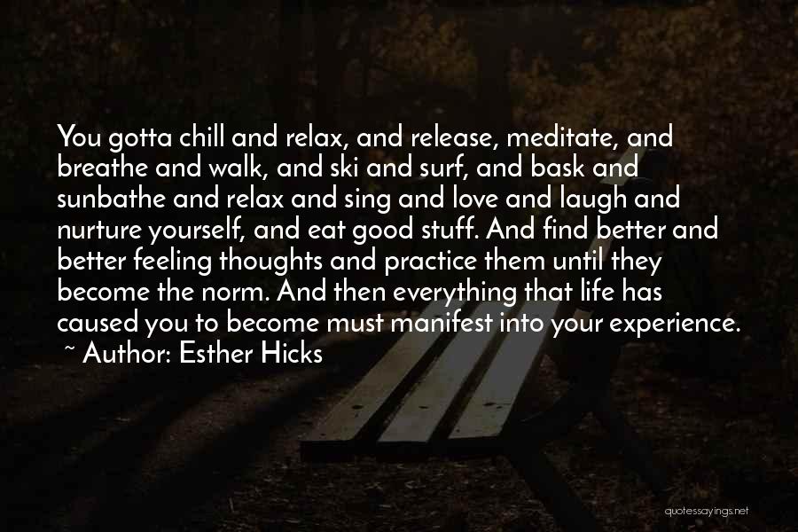 Esther Hicks Quotes: You Gotta Chill And Relax, And Release, Meditate, And Breathe And Walk, And Ski And Surf, And Bask And Sunbathe