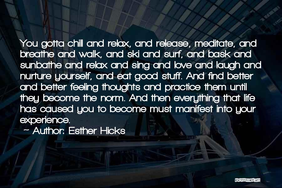 Esther Hicks Quotes: You Gotta Chill And Relax, And Release, Meditate, And Breathe And Walk, And Ski And Surf, And Bask And Sunbathe