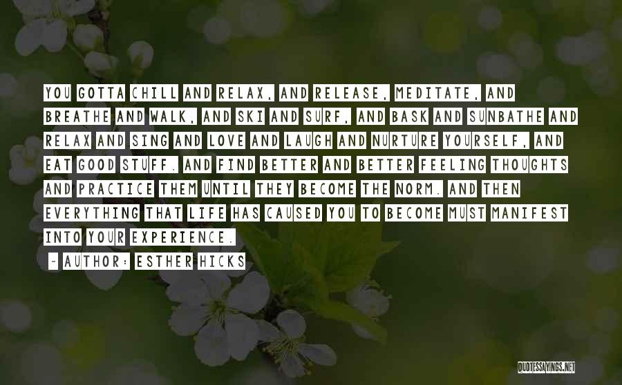 Esther Hicks Quotes: You Gotta Chill And Relax, And Release, Meditate, And Breathe And Walk, And Ski And Surf, And Bask And Sunbathe