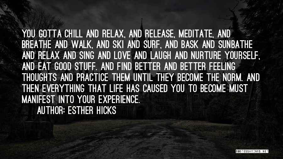 Esther Hicks Quotes: You Gotta Chill And Relax, And Release, Meditate, And Breathe And Walk, And Ski And Surf, And Bask And Sunbathe